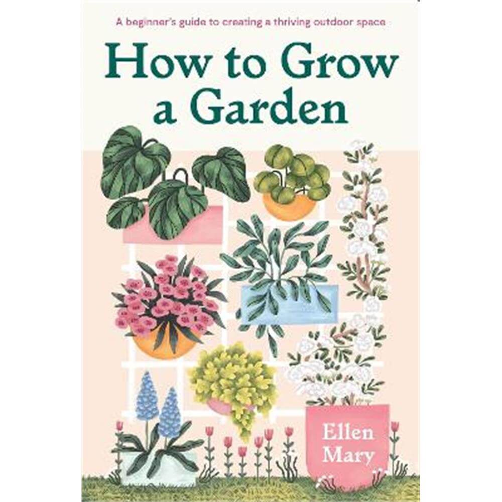 How to Grow a Garden: A beginner's guide to creating a thriving outdoor space (Hardback) - Ellen Mary